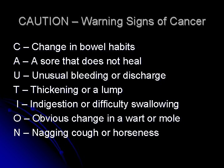 CAUTION – Warning Signs of Cancer C – Change in bowel habits A –