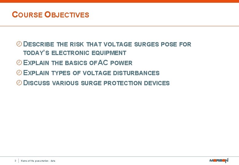 COURSE OBJECTIVES ¾DESCRIBE THE RISK THAT VOLTAGE SURGES POSE FOR TODAY’S ELECTRONIC EQUIPMENT ¾EXPLAIN