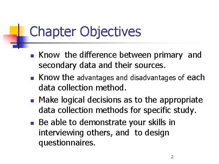 Chapter Objectives n n Know the difference between primary and secondary data and their