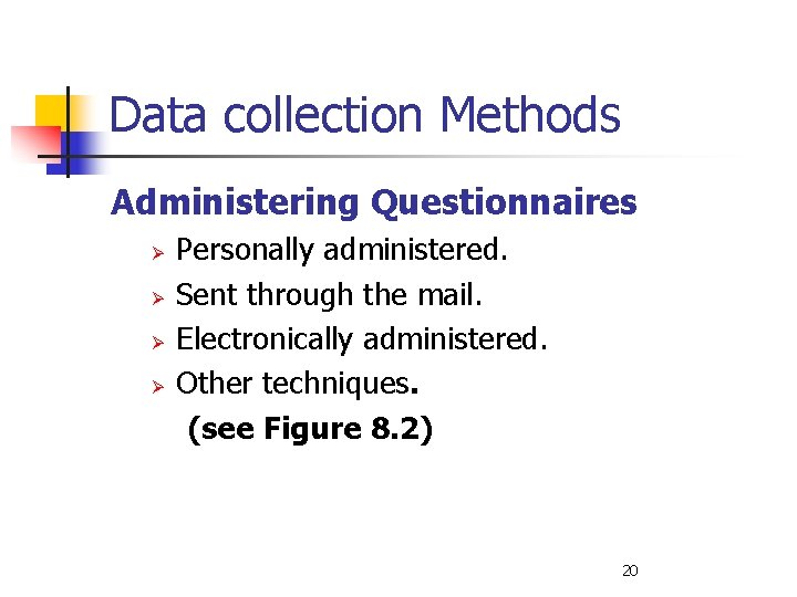 Data collection Methods Administering Questionnaires Ø Ø Personally administered. Sent through the mail. Electronically