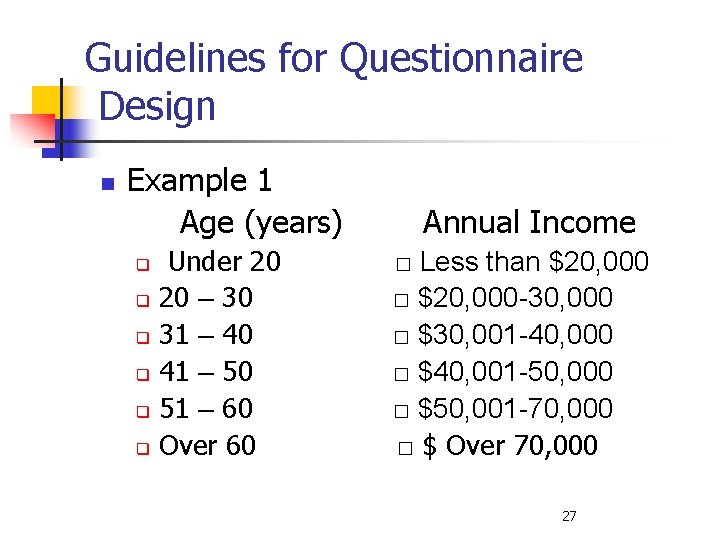 Guidelines for Questionnaire Design n Example 1 Age (years) Under 20 q 20 –