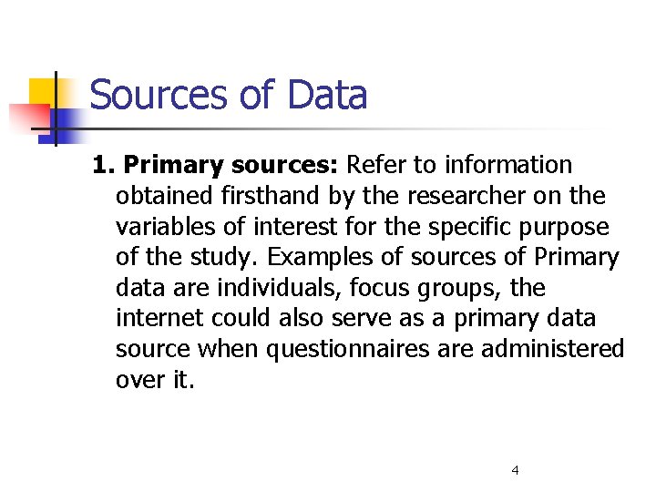 Sources of Data 1. Primary sources: Refer to information obtained firsthand by the researcher