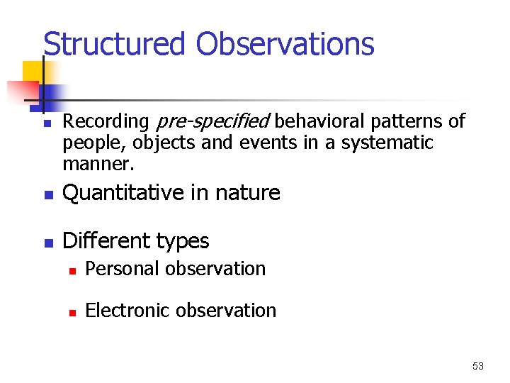 Structured Observations n Recording pre-specified behavioral patterns of people, objects and events in a