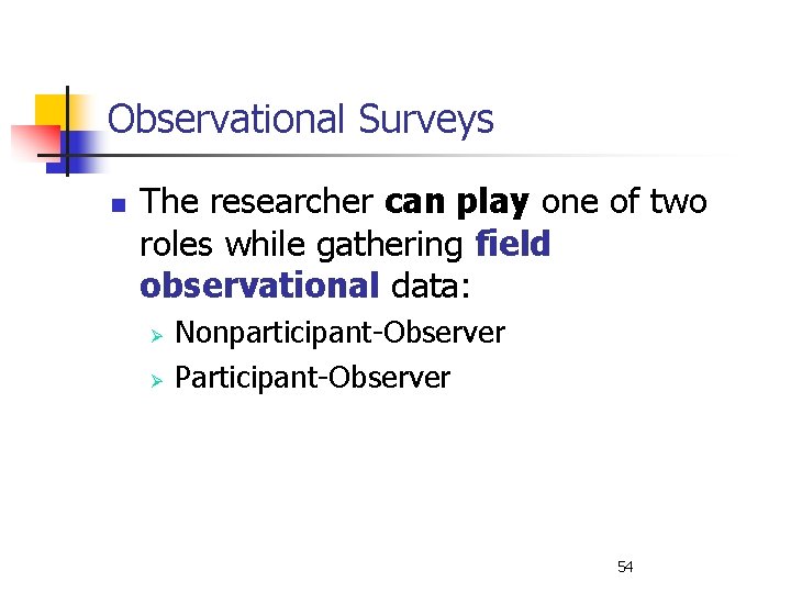 Observational Surveys n The researcher can play one of two roles while gathering field