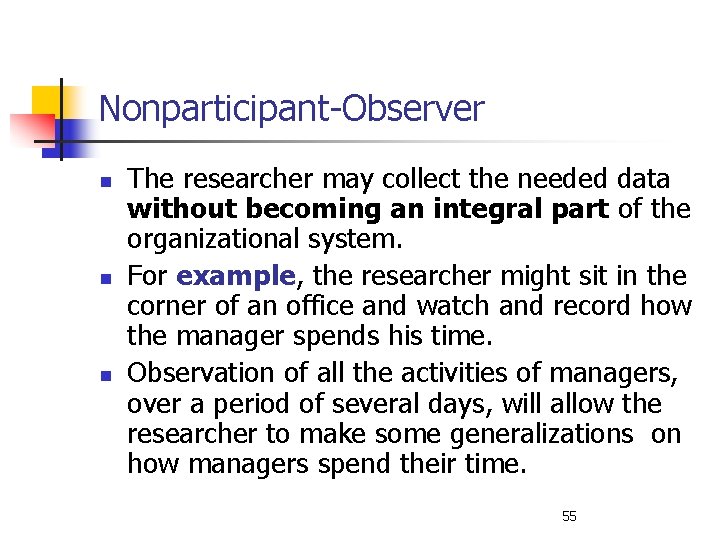 Nonparticipant-Observer n n n The researcher may collect the needed data without becoming an