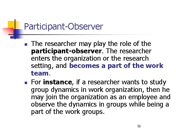 Participant-Observer n n The researcher may play the role of the participant-observer. The researcher