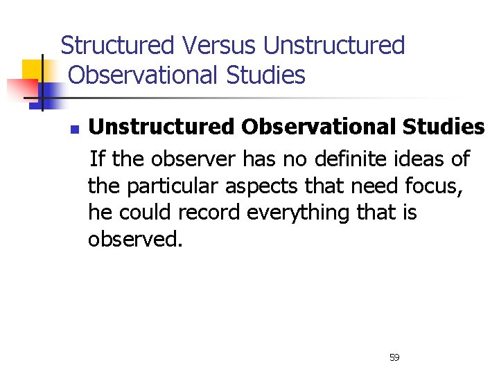 Structured Versus Unstructured Observational Studies n Unstructured Observational Studies If the observer has no