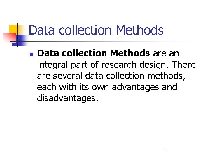 Data collection Methods n Data collection Methods are an integral part of research design.