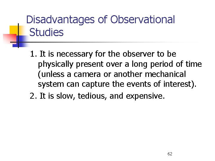 Disadvantages of Observational Studies 1. It is necessary for the observer to be physically