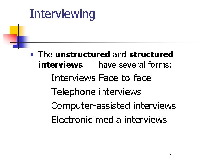 Interviewing § The unstructured and structured interviews have several forms: Interviews Face-to-face Telephone interviews