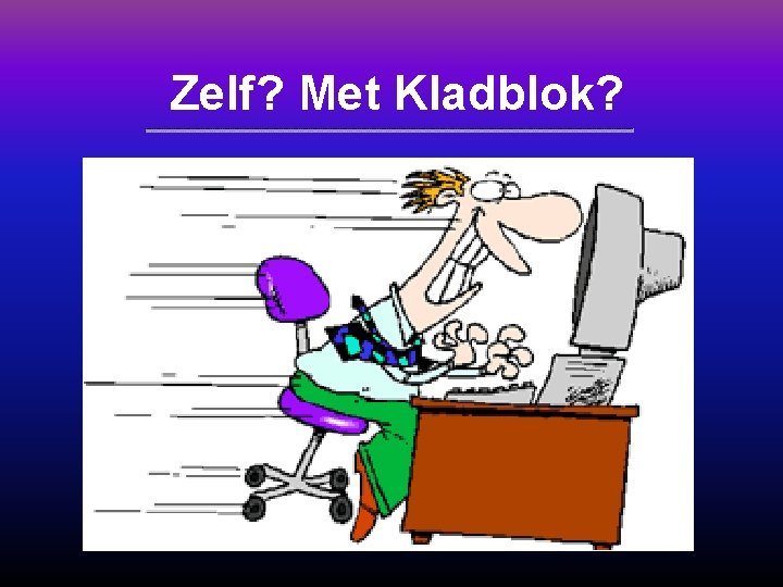 Zelf? Met Kladblok? 