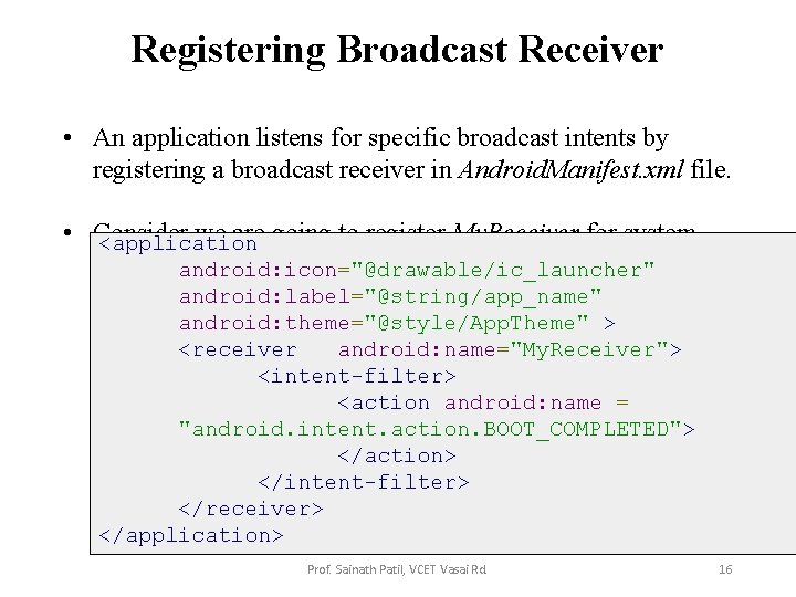 Registering Broadcast Receiver • An application listens for specific broadcast intents by registering a