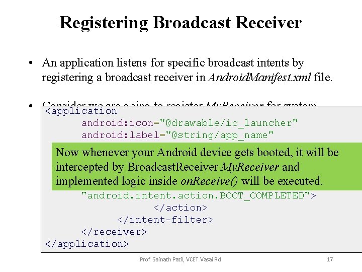 Registering Broadcast Receiver • An application listens for specific broadcast intents by registering a