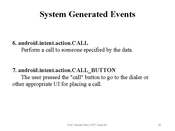 System Generated Events 6. android. intent. action. CALL Perform a call to someone specified