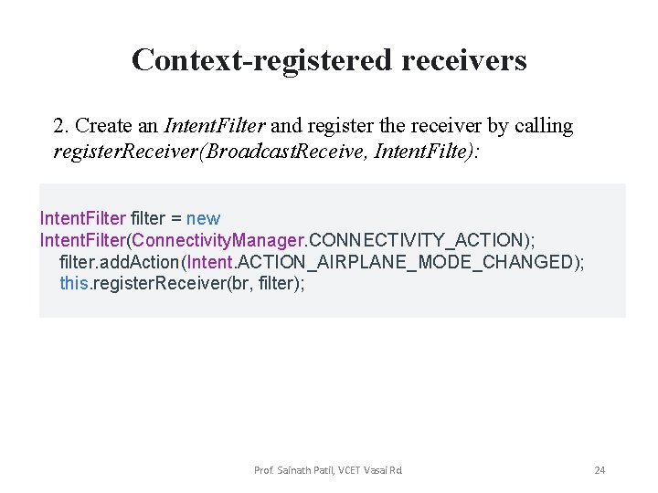 Context-registered receivers 2. Create an Intent. Filter and register the receiver by calling register.