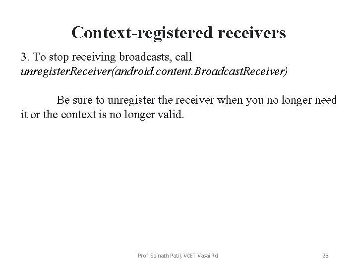 Context-registered receivers 3. To stop receiving broadcasts, call unregister. Receiver(android. content. Broadcast. Receiver) Be