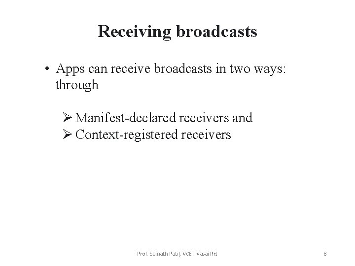 Receiving broadcasts • Apps can receive broadcasts in two ways: through Ø Manifest-declared receivers