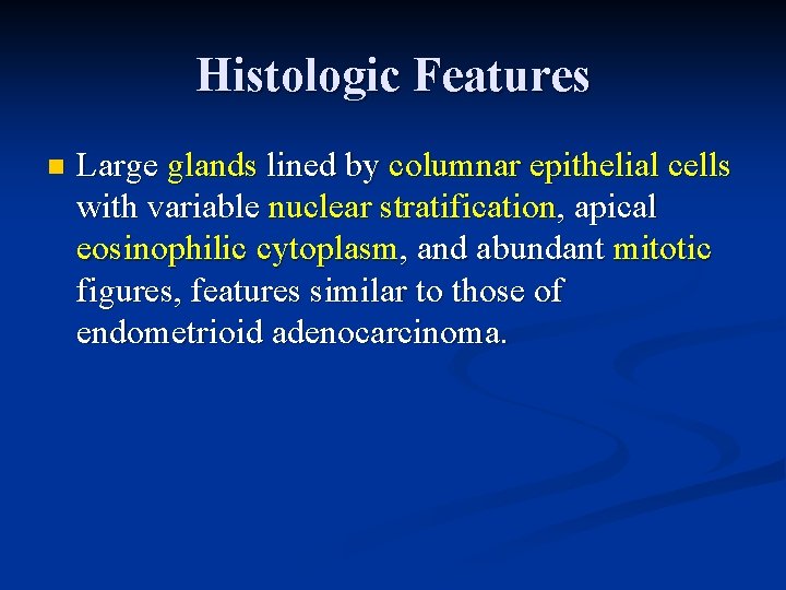 Histologic Features n Large glands lined by columnar epithelial cells with variable nuclear stratification,
