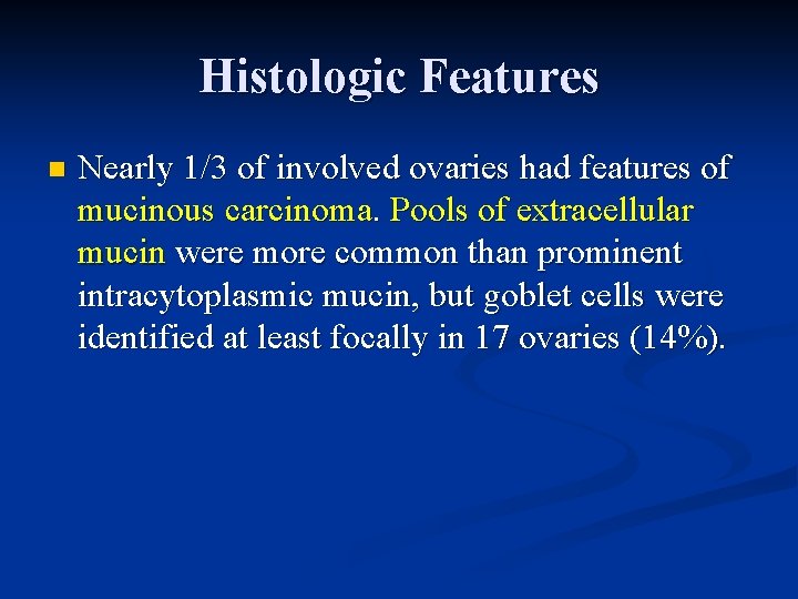 Histologic Features n Nearly 1/3 of involved ovaries had features of mucinous carcinoma. Pools