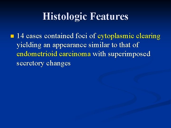 Histologic Features n 14 cases contained foci of cytoplasmic clearing yielding an appearance similar