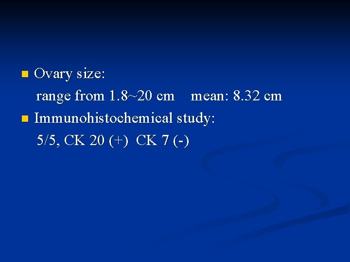 Ovary size: range from 1. 8~20 cm mean: 8. 32 cm n Immunohistochemical study: