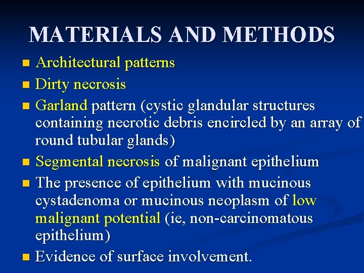 MATERIALS AND METHODS Architectural patterns n Dirty necrosis n Garland pattern (cystic glandular structures