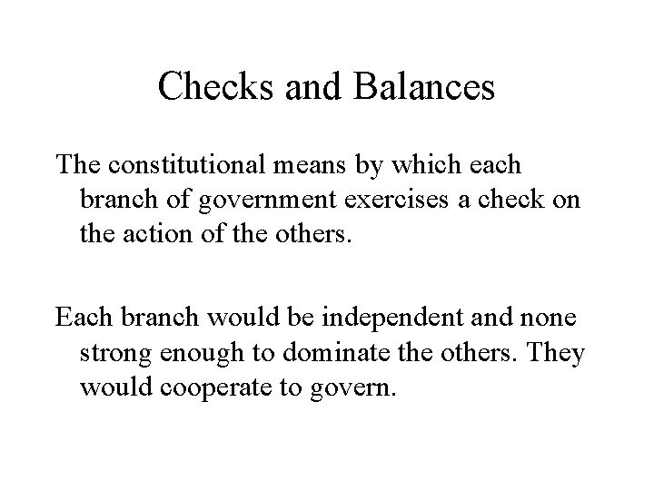 Checks and Balances The constitutional means by which each branch of government exercises a