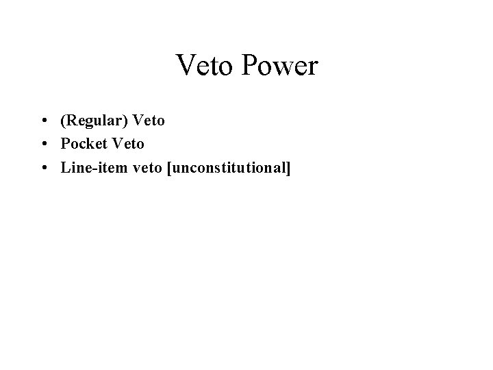 Veto Power • (Regular) Veto • Pocket Veto • Line-item veto [unconstitutional] 