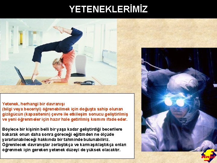 YETENEKLERİMİZ Yetenek, herhangi bir davranışı (bilgi veya beceriyi) öğrenebilmek için doğuşta sahip olunan gizilgücün