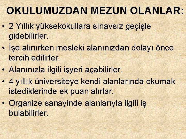 OKULUMUZDAN MEZUN OLANLAR: • 2 Yıllık yüksekokullara sınavsız geçişle gidebilirler. • İşe alınırken mesleki