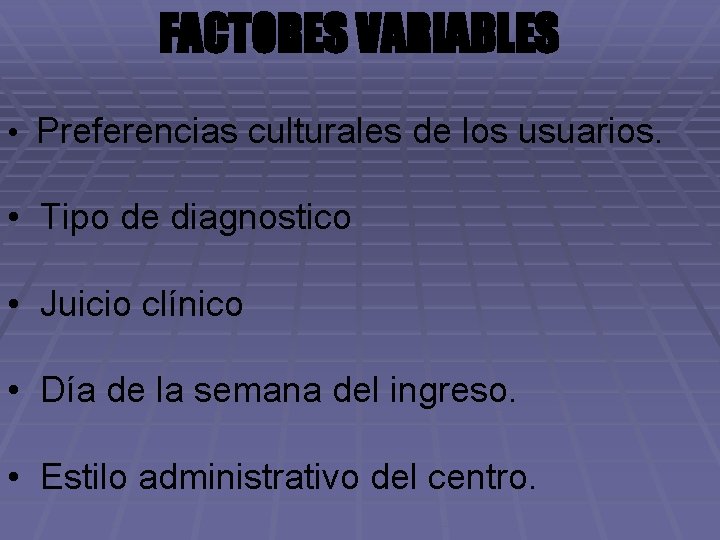 FACTORES VARIABLES • Preferencias culturales de los usuarios. • Tipo de diagnostico • Juicio