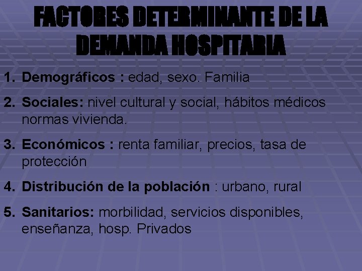 FACTORES DETERMINANTE DE LA DEMANDA HOSPITARIA 1. Demográficos : edad, sexo. Familia 2. Sociales: