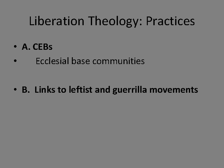 Liberation Theology: Practices • A. CEBs • Ecclesial base communities • B. Links to