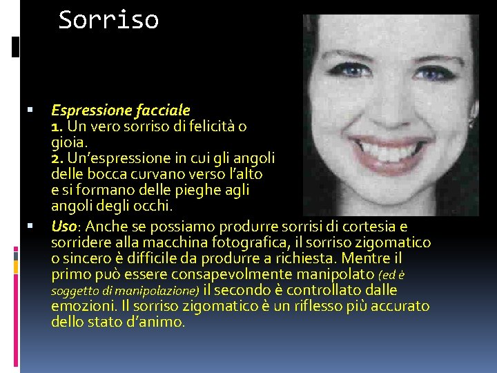 Sorriso Espressione facciale 1. Un vero sorriso di felicità o gioia. 2. Un’espressione in