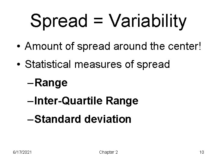 Spread = Variability • Amount of spread around the center! • Statistical measures of