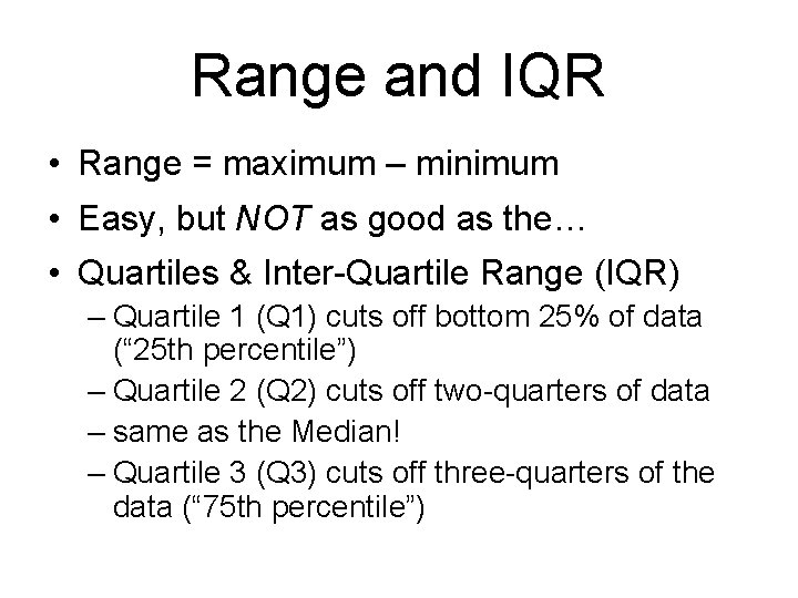 Range and IQR • Range = maximum – minimum • Easy, but NOT as