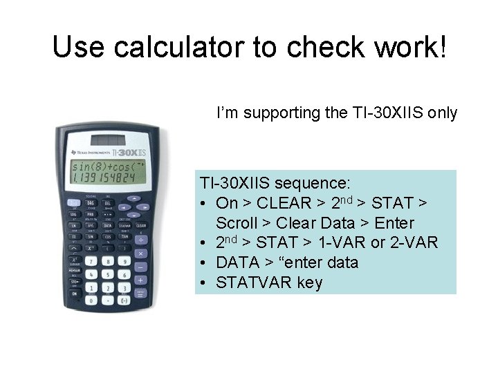 Use calculator to check work! I’m supporting the TI-30 XIIS only TI-30 XIIS sequence: