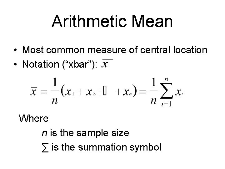 Arithmetic Mean • Most common measure of central location • Notation (“xbar”): Where n