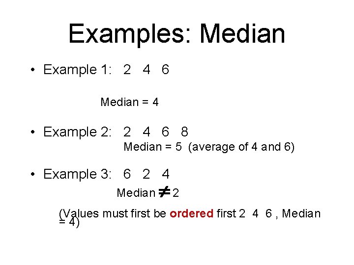 Examples: Median • Example 1: 2 4 6 Median = 4 • Example 2: