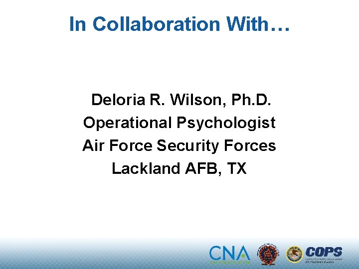 In Collaboration With… Deloria R. Wilson, Ph. D. Operational Psychologist Air Force Security Forces
