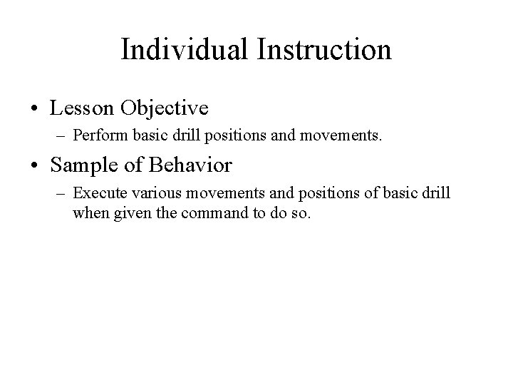 Individual Instruction • Lesson Objective – Perform basic drill positions and movements. • Sample