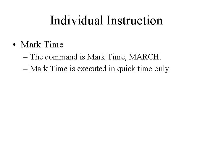 Individual Instruction • Mark Time – The command is Mark Time, MARCH. – Mark