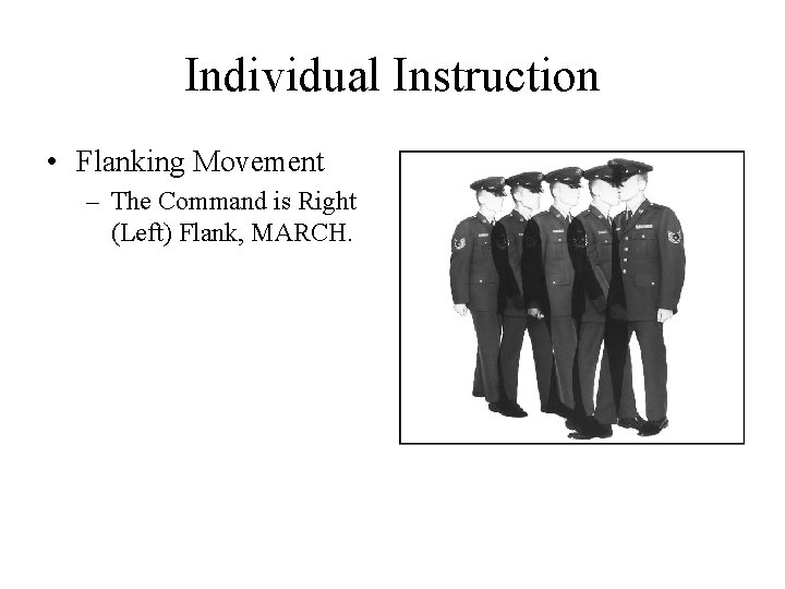 Individual Instruction • Flanking Movement – The Command is Right (Left) Flank, MARCH. 