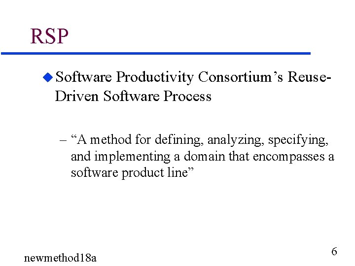 RSP u Software Productivity Consortium’s Reuse. Driven Software Process – “A method for defining,