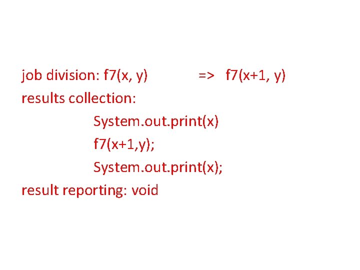 job division: f 7(x, y) => f 7(x+1, y) results collection: System. out. print(x)