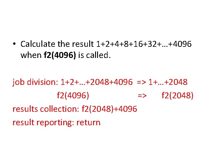  • Calculate the result 1+2+4+8+16+32+…+4096 when f 2(4096) is called. job division: 1+2+…+2048+4096