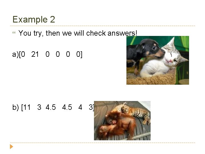 Example 2 You try, then we will check answers! a)[0 21 0 0] b)