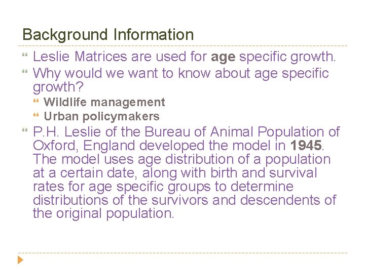 Background Information Leslie Matrices are used for age specific growth. Why would we want