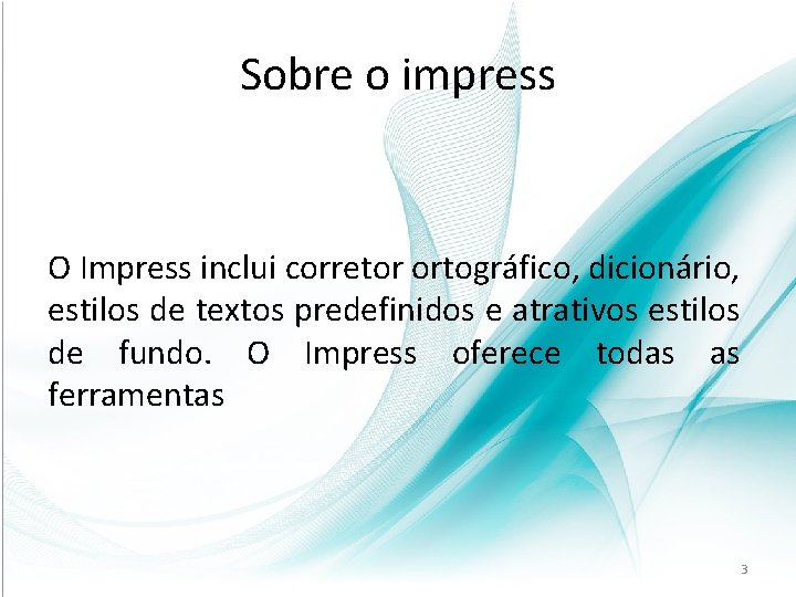 Sobre o impress O Impress inclui corretor ortográfico, dicionário, estilos de textos predefinidos e