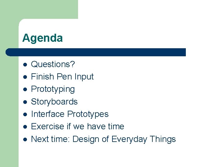 Agenda l l l l Questions? Finish Pen Input Prototyping Storyboards Interface Prototypes Exercise